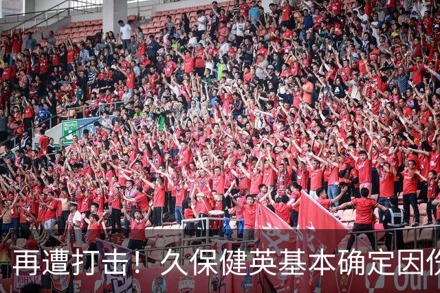 再遭打击！久保健英基本确定因伤缺席日本队两场小组赛