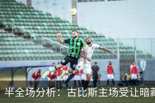 半全场分析：古比斯主场受让暗藏韧性，平负可期