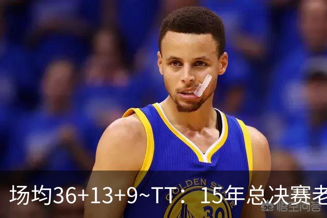 场均36+13+9~TT：15年总决赛老詹尽力了 既然有过败方MVP他也该拿