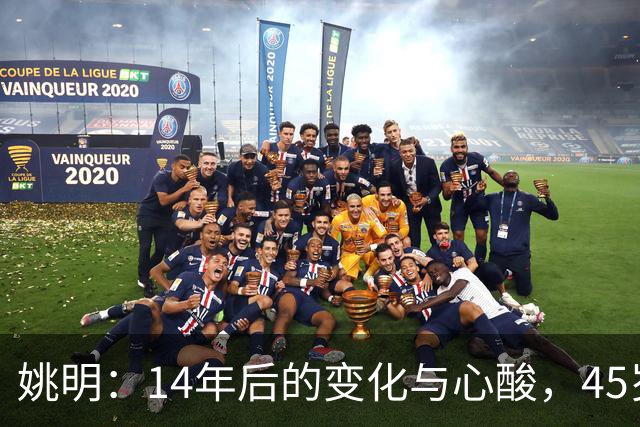 姚明：14年后的变化与心酸，45岁他承载的痛苦与追梦