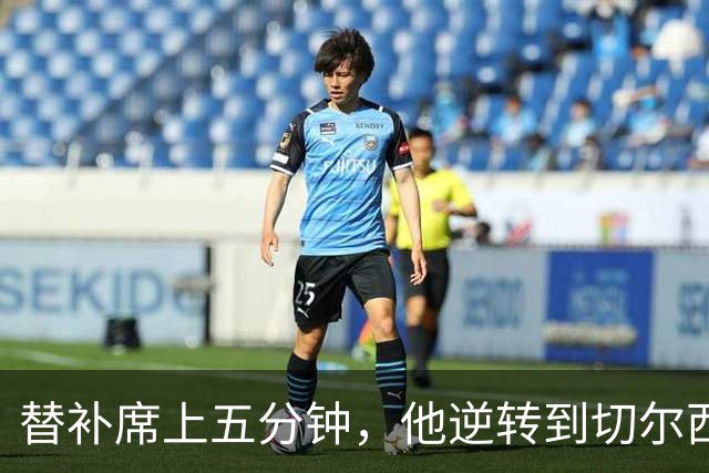 替补席上五分钟，他逆转到切尔西这事儿你说邪乎不邪乎