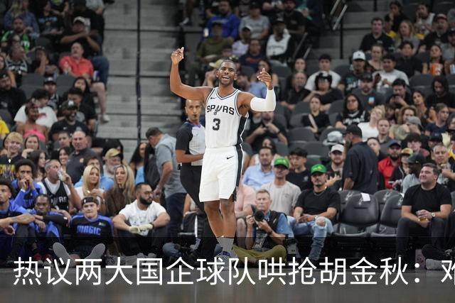 热议两大国企球队哄抢胡金秋：难以一人一城球迷猜测“价高者得”
