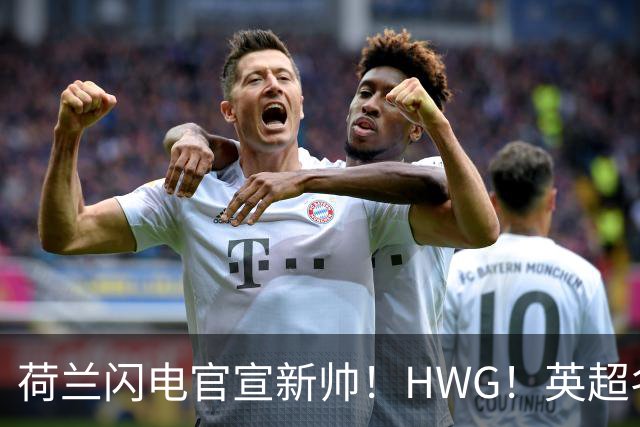 荷兰闪电官宣新帅！HWG！英超名将转战西甲