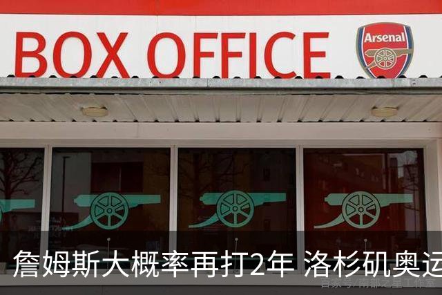 詹姆斯大概率再打2年 洛杉矶奥运成完美谢幕舞台？