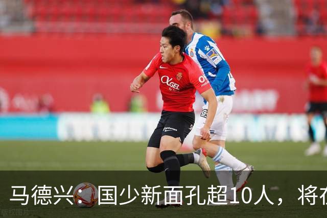 马德兴：国少新面孔超10人，将在明日之星冠军赛对阵阿森纳梯队