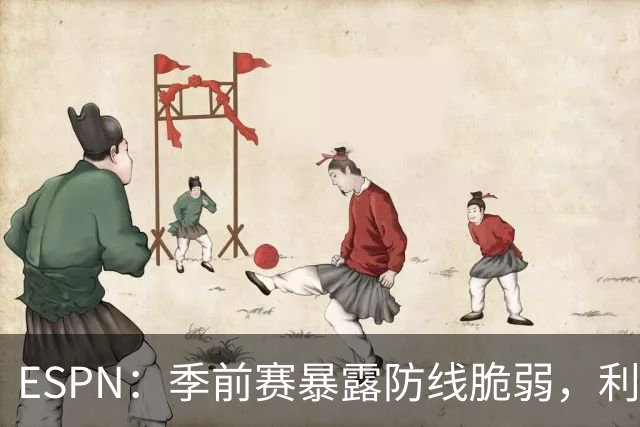 ESPN：季前赛暴露防线脆弱，利物浦亟需引援，锋线重建持续推进