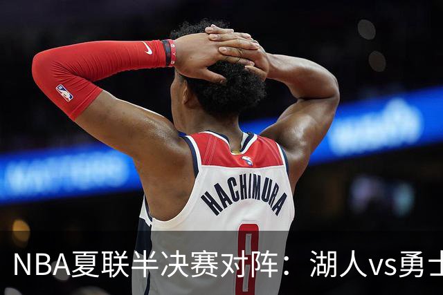 NBA夏联半决赛对阵：湖人vs勇士 灰熊vs火箭 湖人唯一4战全胜